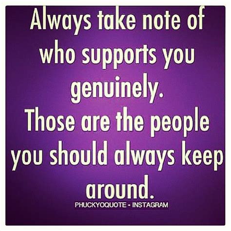 Always Take Note Of Who Supports You Genuinely Those Are People You