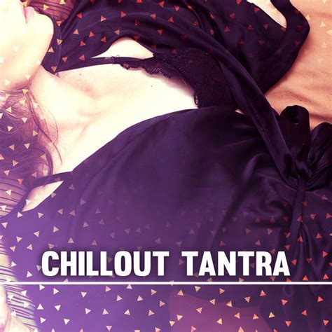 Chillout Tantra Deep Chillout Erotic Lounge Sexy Chillout Tantric Sex Massage Music