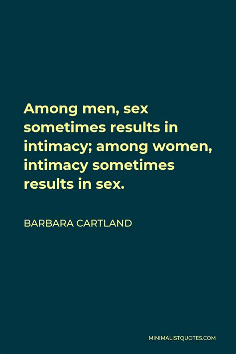 Barbara Cartland Quote Among Men Sex Sometimes Results In Intimacy Among Women Intimacy