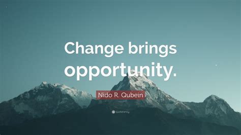 Nido R Qubein Quote Change Brings Opportunity