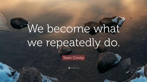 Sean Covey Quote We Become What We Repeatedly Do 12 Wallpapers