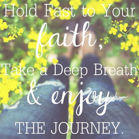 Hold Fast To Your Faith Take A Deep Breath And Enjoy The Journey Don