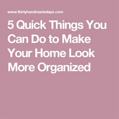 5 Quick Things You Can Do To Make Your Home Look More Organized Home