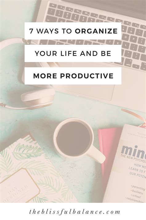 7 Ways To Organize Your Life And Be More Productive