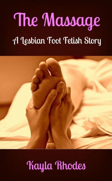 The Massage A Lesbian Foot Fetish Story By Kayla Rhodes Ebook Barnes And Noble®