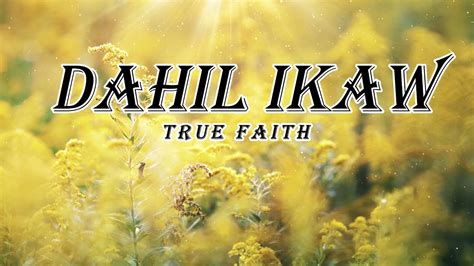 Dahil Ikaw True Faith Lyrics Youtube