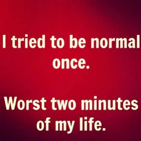 I Tried To Be Normal Once Cool Words Funny Quotes Great Quotes