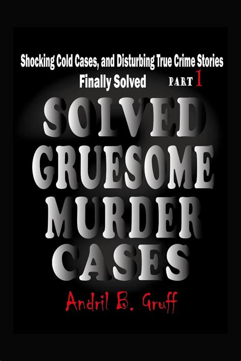 Solved Gruesome Murder Cases Shocking Cases And Disturbing True Crime Stories Finally Solved By
