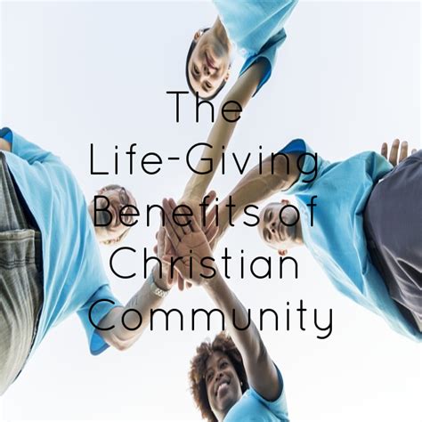 The Life Giving Benefits Of Christian Community The Peaceful Haven