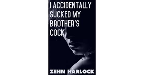 I Accidentally Sucked My Brother S Cock By Zehn Harlock