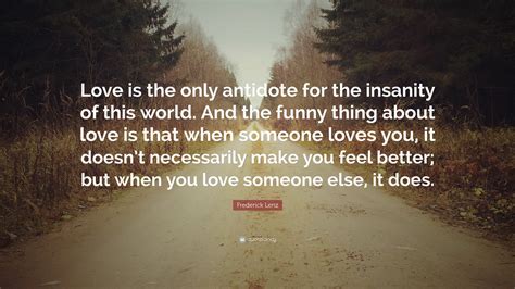 Frederick Lenz Quote “love Is The Only Antidote For The Insanity Of This World And The Funny