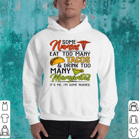 Some Nurses Eat Too Many Tacos And Drink Too Many Margaritas Shirt Hoodie Sweater Longsleeve T