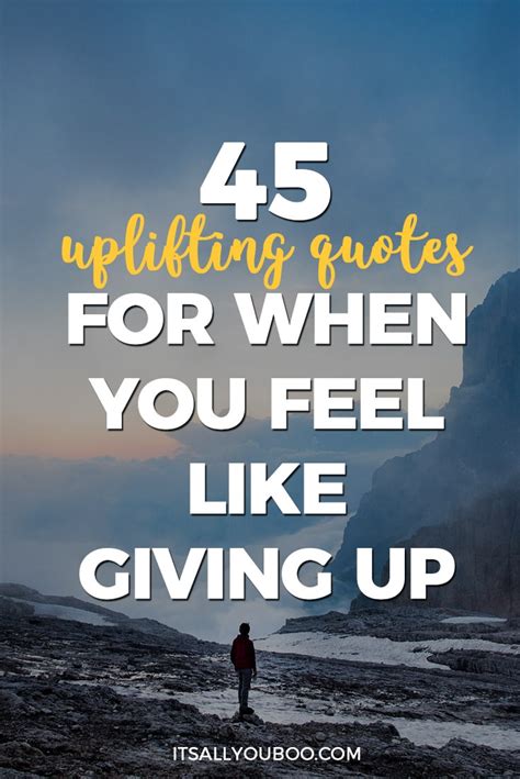 45 Uplifting Quotes For When You Feel Like Giving Up Its All You Boo