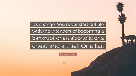 Raymond Carver Quote Its Strange You Never Start Out Life With The Intention Of Becoming A
