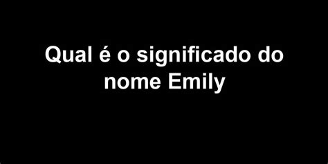 Qual O Significado Do Nome Emily