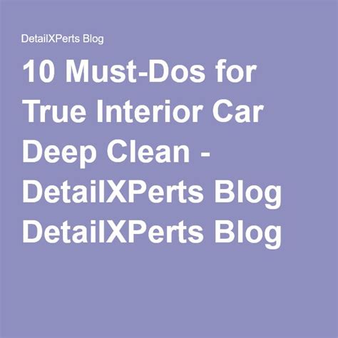 10 Must Dos For True Interior Car Deep Clean Detailxperts Blog