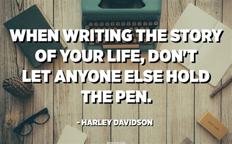 When Writing The Story Of Your Life Dont Let Anyone Else Hold The Pen