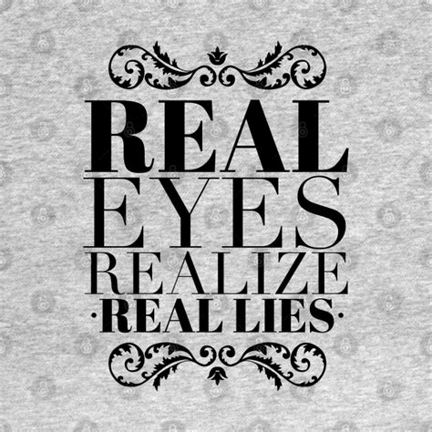 Real Eyes Realize Real Lies Sayings T Shirt Teepublic