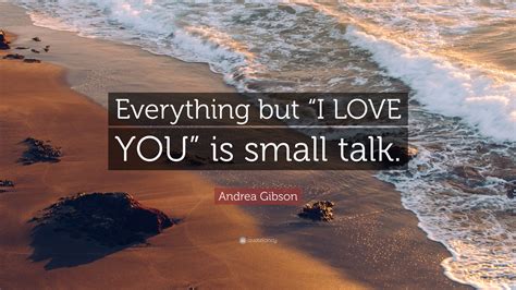 Maybe you would like to learn more about one of these? Andrea Gibson Quote: "Everything but "I LOVE YOU" is small talk." (12 wallpapers) - Quotefancy