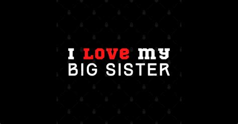 I Love My Big Sister I Love My Big Sister T Shirt Teepublic