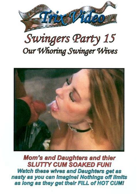 Swingers Party 15 Our Whoring Swinger Wives Trix Video Unlimited