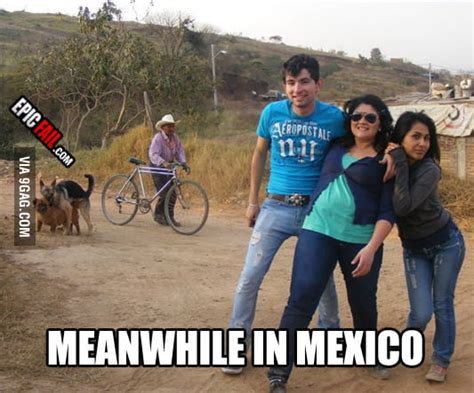 Meanwhile In Mexico 9gag