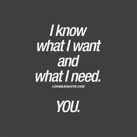 I Know What I Want And What I Need You Romantic Quotes For Him And