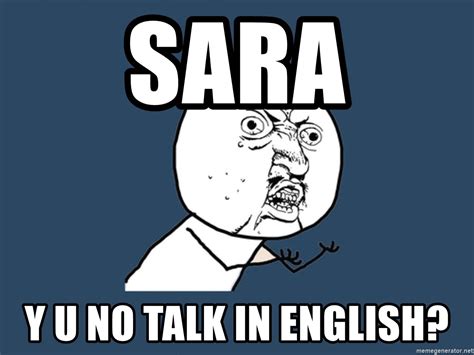 Sara Y U No Talk In English Y U No Meme Generator