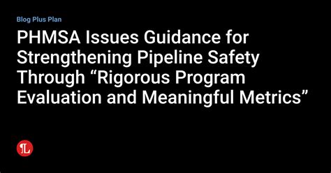 Phmsa Issues Guidance For Strengthening Pipeline Safety Through