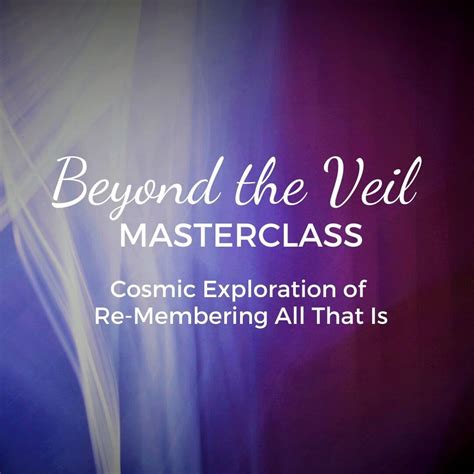 Beyond The Veil Masterclass Cosmic Exploration Of Re Membering All That Is Ultimate Mastery