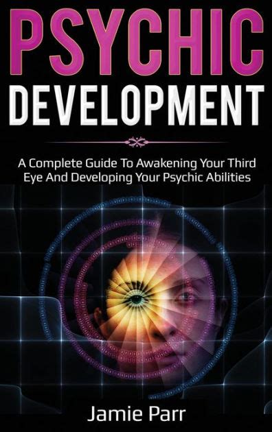 Psychic Development A Complete Guide To Awakening Your Third Eye And