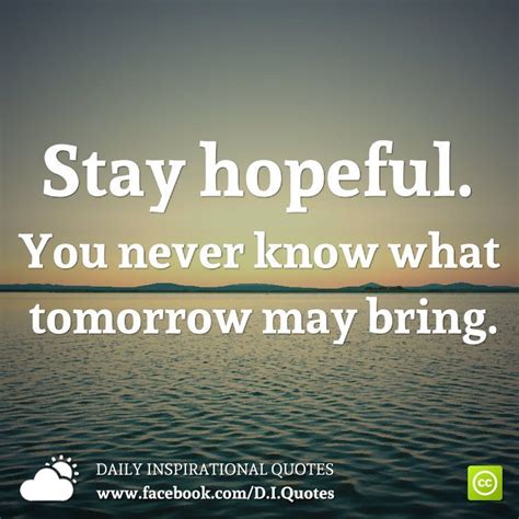 Stay Hopeful You Never Know What Tomorrow May Bring Best Motivational