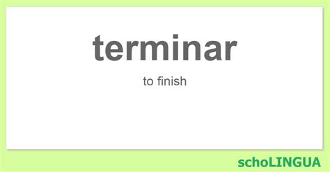 Terminar Conjugation Of The Verb Terminar Scholingua
