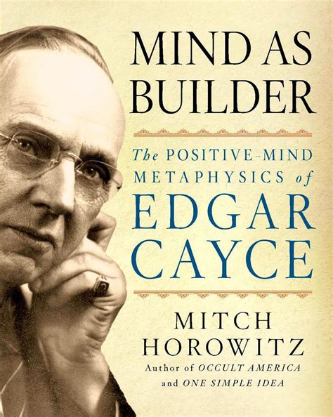 Mind As Builder The Positive Mind Metaphysics Of Edgar Cayce