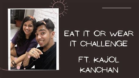 Eat It Or Wear It Challenge Ft Kajol Kanchan Raghav Verma Vlogs ️