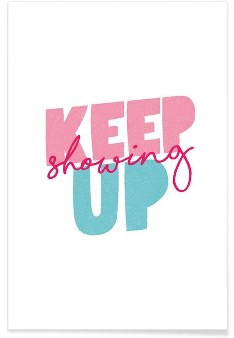 Keep Showing Up Poster Juniqe