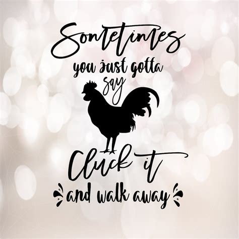 Sometimes You Just Gotta Say Cluck It And Walk Away Svg Etsy