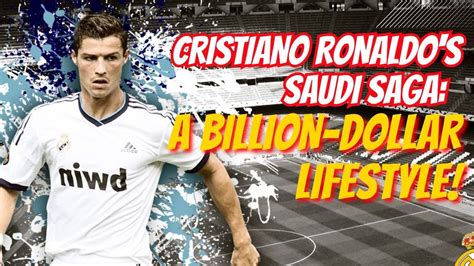 Cristiano Ronaldos Saudi Saga A Billion Dollar Lifestyle Youtube