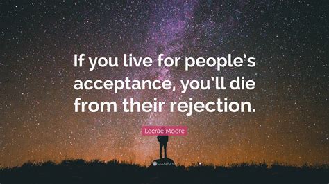 Lecrae Moore Quote If You Live For Peoples Acceptance Youll Die