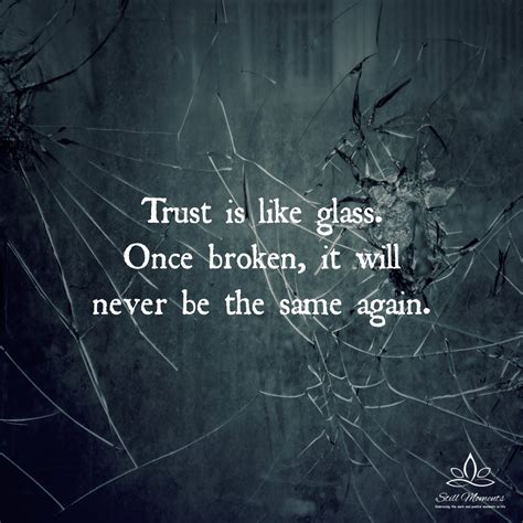 Trust Is Like Glass Once Broken It Will Never Be The Same Again