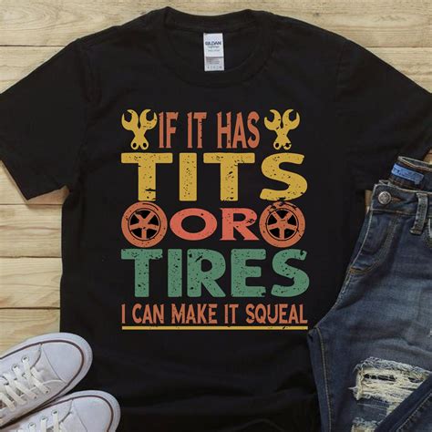 If It Has Tits Or Tires I Can Make It Squeal Mechanic Shirt Etsy