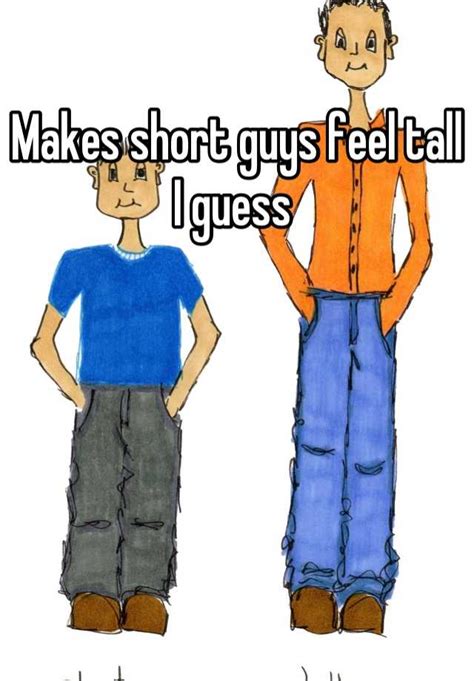 Makes Short Guys Feel Tall I Guess