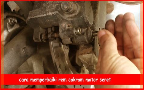 Cara Memperbaiki Rem Cakram Motor Seret Tips Perawatan Mobil