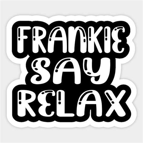 Frankie Say Relax Frankie Say Relax Sticker TeePublic