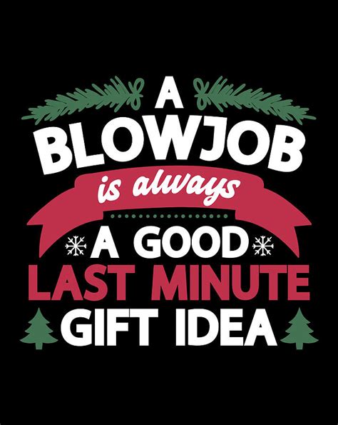 A Blowjob Is Always A Great Last Minute T Ideat Items Tee T Shirt