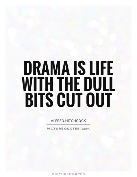 Drama Is Life With The Dull Bits Cut Out Picture Quotes