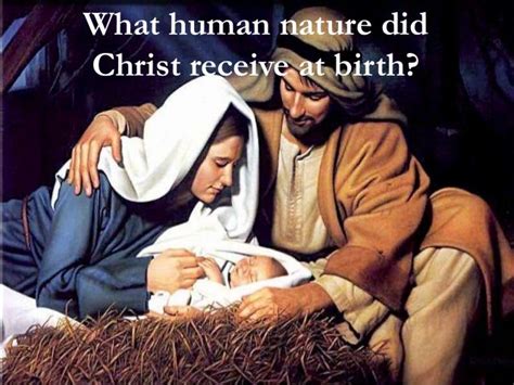 Nature Of Christ What Human Nature Did Christ Receive At Birth