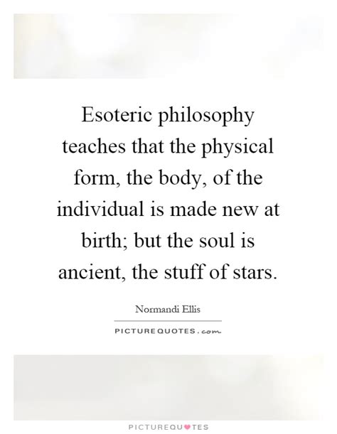 Esoteric Philosophy Teaches That The Physical Form The Body Of