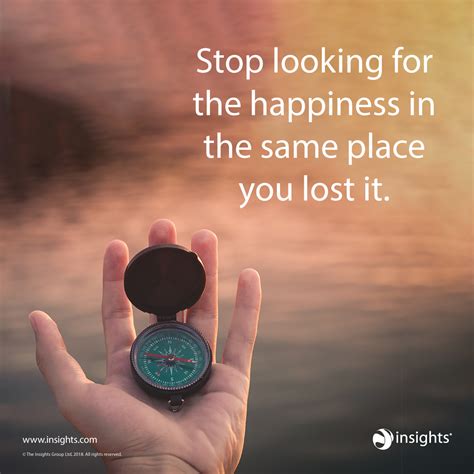 Stop Looking For Happiness In The Same Place You Lost It