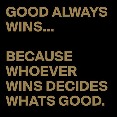 Good Always Wins Because Whoever Wins Decides Whats Good Post By